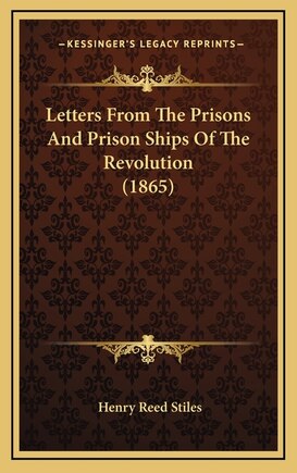 Letters From The Prisons And Prison Ships Of The Revolution (1865)