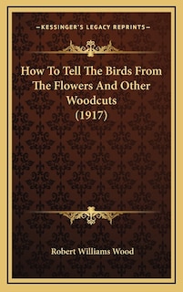 Front cover_How To Tell The Birds From The Flowers And Other Woodcuts (1917)