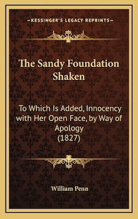 The Sandy Foundation Shaken: To Which Is Added, Innocency with Her Open Face, by Way of Apology (1827)