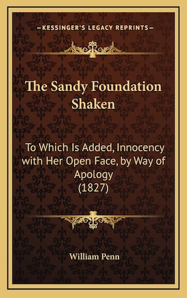 The Sandy Foundation Shaken: To Which Is Added, Innocency with Her Open Face, by Way of Apology (1827)