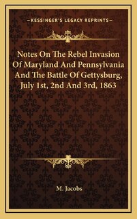 Notes On The Rebel Invasion Of Maryland And Pennsylvania And The Battle Of Gettysburg, July 1st, 2nd And 3rd, 1863