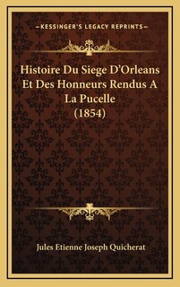 Front cover_Histoire Du Siege D'Orleans Et Des Honneurs Rendus A La Pucelle (1854)