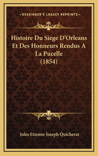 Front cover_Histoire Du Siege D'Orleans Et Des Honneurs Rendus A La Pucelle (1854)