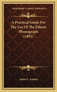 Front cover_A Practical Guide For The Use Of The Edison Phonograph (1892)