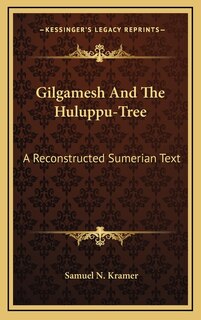 Gilgamesh And The Huluppu-Tree: A Reconstructed Sumerian Text