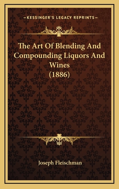 Front cover_The Art Of Blending And Compounding Liquors And Wines (1886)