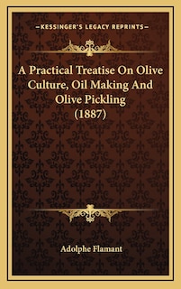 Couverture_A Practical Treatise On Olive Culture, Oil Making And Olive Pickling (1887)