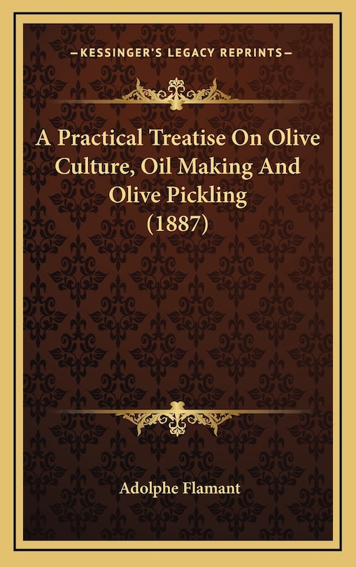Couverture_A Practical Treatise On Olive Culture, Oil Making And Olive Pickling (1887)