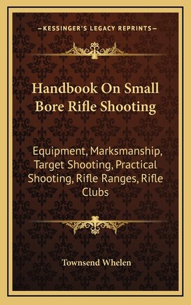 Handbook On Small Bore Rifle Shooting: Equipment, Marksmanship, Target Shooting, Practical Shooting, Rifle Ranges, Rifle Clubs