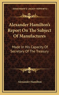 Front cover_Alexander Hamilton's Report On The Subject Of Manufactures