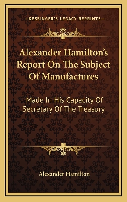 Front cover_Alexander Hamilton's Report On The Subject Of Manufactures