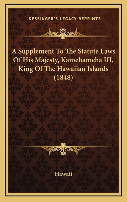 A Supplement To The Statute Laws Of His Majesty, Kamehameha III, King Of The Hawaiian Islands (1848)