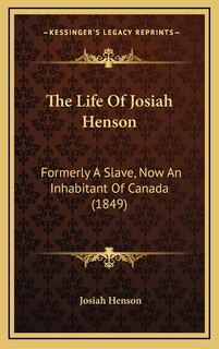 The Life Of Josiah Henson: Formerly A Slave, Now An Inhabitant Of Canada (1849)