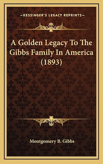 Couverture_A Golden Legacy To The Gibbs Family In America (1893)