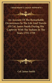 Couverture_An Account Of The Remarkable Occurrences In The Life And Travels Of Col. James Smith During His Captivity With The Indians In The Years 1755-1759