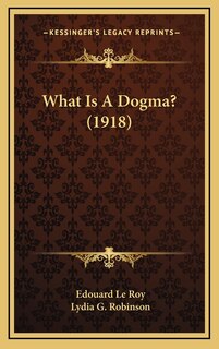 Front cover_What Is A Dogma? (1918)