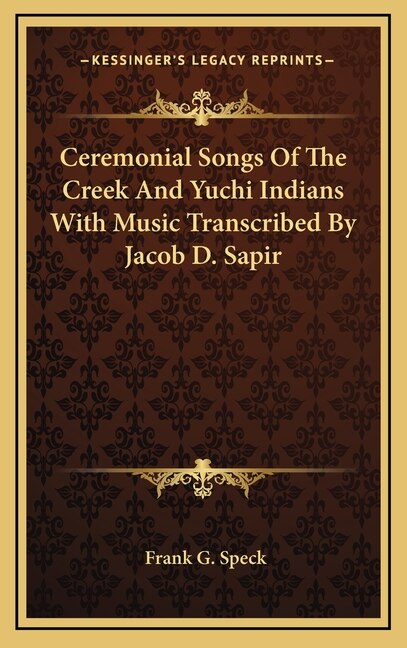 Front cover_Ceremonial Songs Of The Creek And Yuchi Indians With Music Transcribed By Jacob D. Sapir
