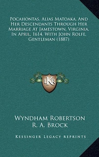 Front cover_Pocahontas, Alias Matoaka, And Her Descendants Through Her Marriage At Jamestown, Virginia, In April, 1614, With John Rolfe, Gentleman (1887)