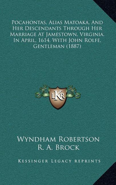 Front cover_Pocahontas, Alias Matoaka, And Her Descendants Through Her Marriage At Jamestown, Virginia, In April, 1614, With John Rolfe, Gentleman (1887)