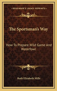 The Sportsman's Way: How To Prepare Wild Game And Waterfowl