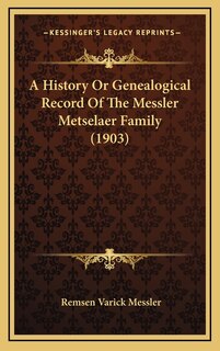 Front cover_A History Or Genealogical Record Of The Messler Metselaer Family (1903)