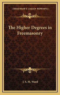 The Higher Degrees in Freemasonry