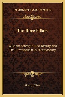 The Three Pillars: Wisdom, Strength, And Beauty And Their Symbolism In Freemasonry