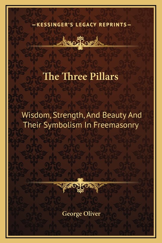 The Three Pillars: Wisdom, Strength, And Beauty And Their Symbolism In Freemasonry