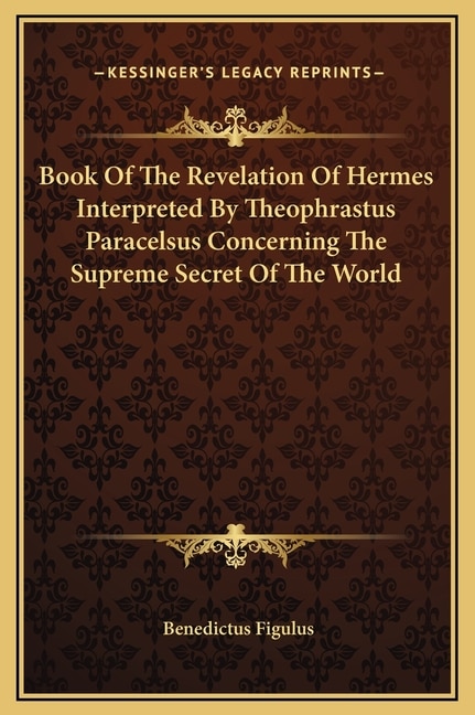 Couverture_Book Of The Revelation Of Hermes Interpreted By Theophrastus Paracelsus Concerning The Supreme Secret Of The World