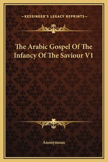 The Arabic Gospel Of The Infancy Of The Saviour V1