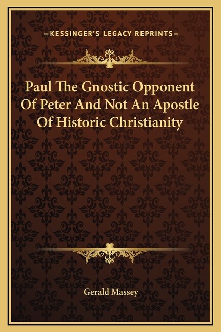 Front cover_Paul The Gnostic Opponent Of Peter And Not An Apostle Of Historic Christianity