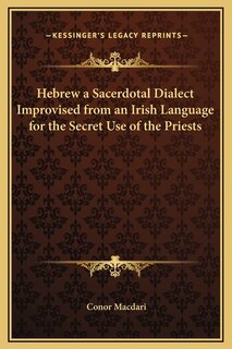Front cover_Hebrew a Sacerdotal Dialect Improvised from an Irish Language for the Secret Use of the Priests