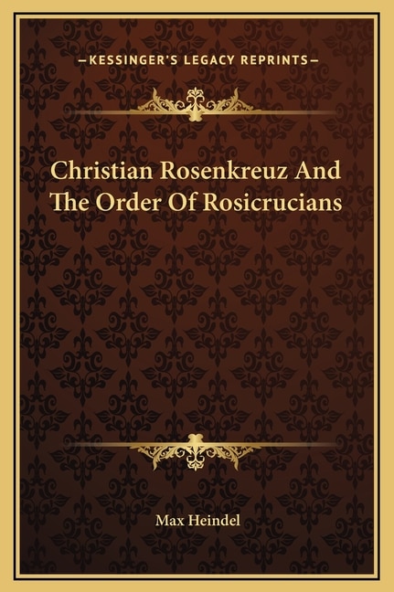 Christian Rosenkreuz And The Order Of Rosicrucians