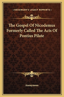 Front cover_The Gospel Of Nicodemus Formerly Called The Acts Of Pontius Pilate