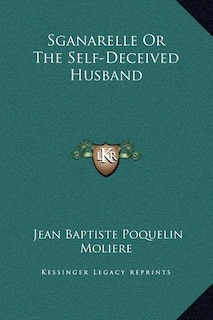 Front cover_Sganarelle Or The Self-Deceived Husband