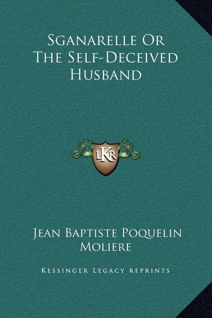 Front cover_Sganarelle Or The Self-Deceived Husband