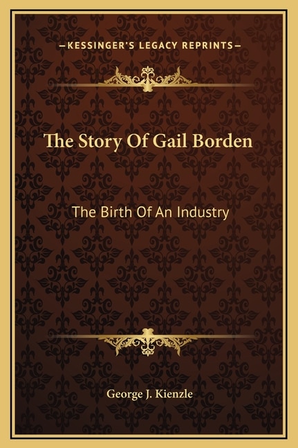 The Story Of Gail Borden: The Birth Of An Industry