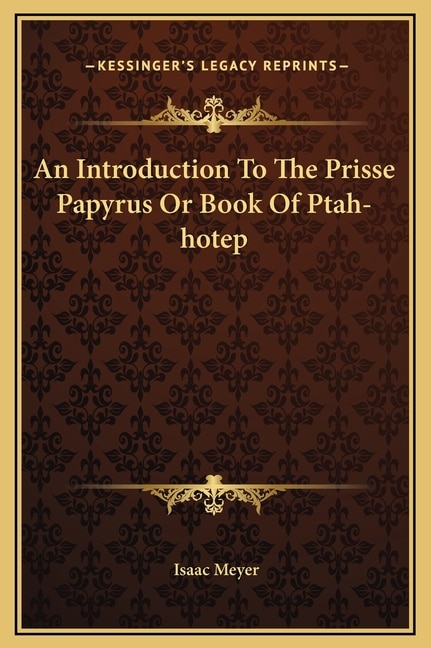 Front cover_An Introduction To The Prisse Papyrus Or Book Of Ptah-hotep