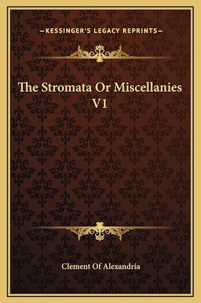 The Stromata Or Miscellanies V1