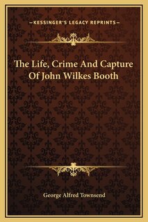 Front cover_The Life, Crime And Capture Of John Wilkes Booth