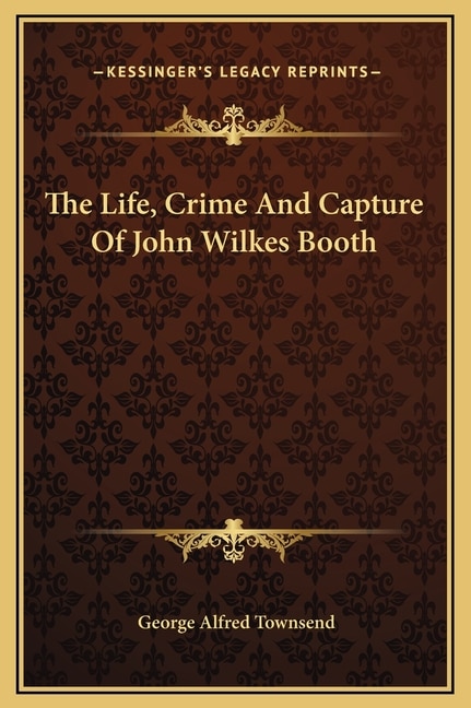 Front cover_The Life, Crime And Capture Of John Wilkes Booth