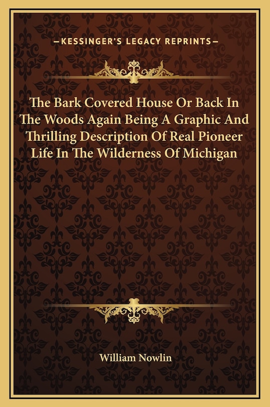 Front cover_The Bark Covered House Or Back In The Woods Again Being A Graphic And Thrilling Description Of Real Pioneer Life In The Wilderness Of Michigan