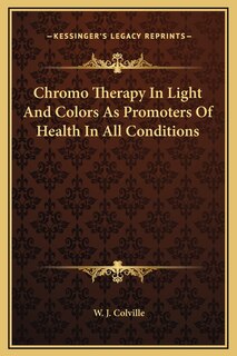 Front cover_Chromo Therapy In Light And Colors As Promoters Of Health In All Conditions
