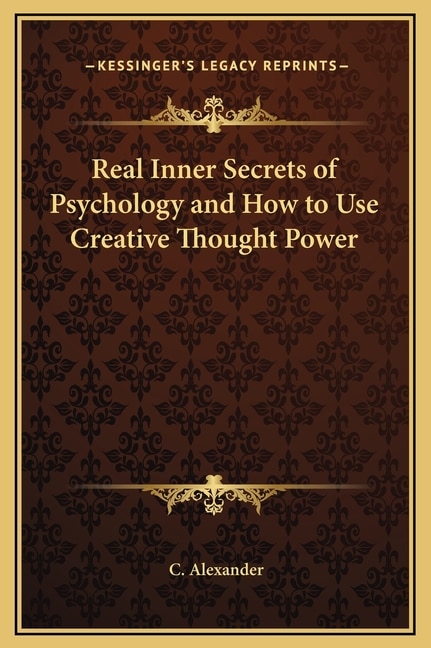 Real Inner Secrets of Psychology and How to Use Creative Thought Power