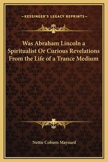 Front cover_Was Abraham Lincoln a Spiritualist Or Curious Revelations From the Life of a Trance Medium