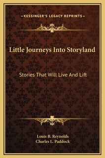 Little Journeys Into Storyland: Stories That Will Live And Lift