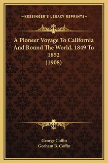 Front cover_A Pioneer Voyage To California And Round The World, 1849 To 1852 (1908)