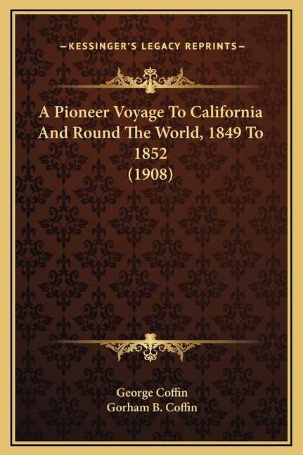 Front cover_A Pioneer Voyage To California And Round The World, 1849 To 1852 (1908)