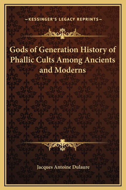 Gods of Generation History of Phallic Cults Among Ancients and Moderns
