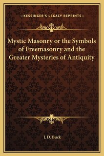 Mystic Masonry or the Symbols of Freemasonry and the Greater Mysteries of Antiquity
